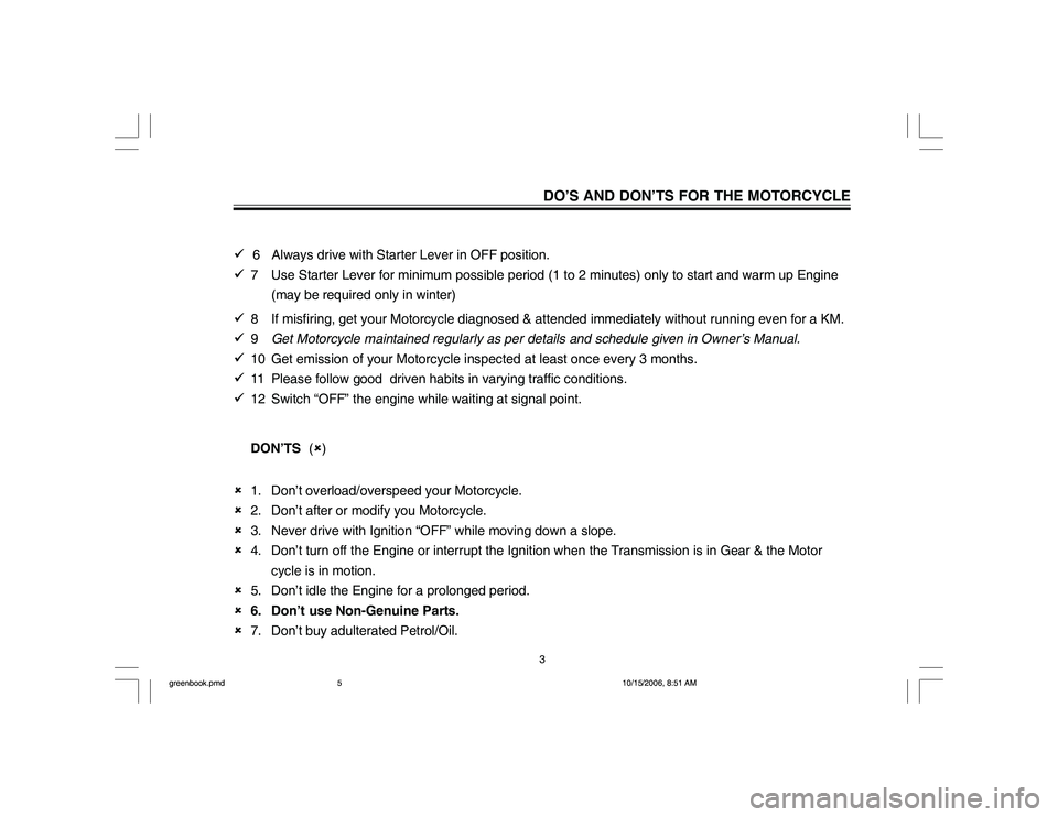 YAMAHA YD110 2007  Owners Manual DO’S AND DON’TS FOR THE MOTORCYCLE
6 Always drive with Starter Lever in OFF position.
7 Use Starter Lever for minimum possible period (1 to 2 minutes) only to start and warm up Engine
(may be re