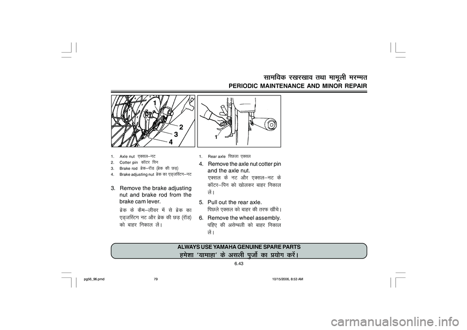 YAMAHA YD110 2007 Manual Online 1. Rear axle
fiNyk ,Dly
4. Remove the axle nut cotter pin
and the axle nut.
,Dly ds uV vkSj ,Dly&uV ds
dkWVj&fiu dks [kksydj ckgj fudky
ysaA
5. Pull out the rear axle.
fiNys ,Dly dks ckgj dh rjQ [kh YAMAHA YD110 2007 Manual Online 1. Rear axle
fiNyk ,Dly
4. Remove the axle nut cotter pin
and the axle nut.
,Dly ds uV vkSj ,Dly&uV ds
dkWVj&fiu dks [kksydj ckgj fudky
ysaA
5. Pull out the rear axle.
fiNys ,Dly dks ckgj dh rjQ [kh