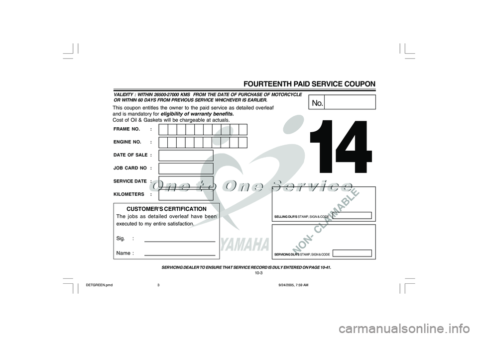 YAMAHA YD110 2006 Owners Manual NON- CLAIMABLE
This coupon entitles the owner to the paid service as detailed overleaf
and is mandatory for
eligibility of warranty benefits.
Cost of Oil & Gaskets will be chargeable at actuals.
No.
YAMAHA YD110 2006 Owners Manual NON- CLAIMABLE
This coupon entitles the owner to the paid service as detailed overleaf
and is mandatory for
eligibility of warranty benefits.
Cost of Oil & Gaskets will be chargeable at actuals.
No.