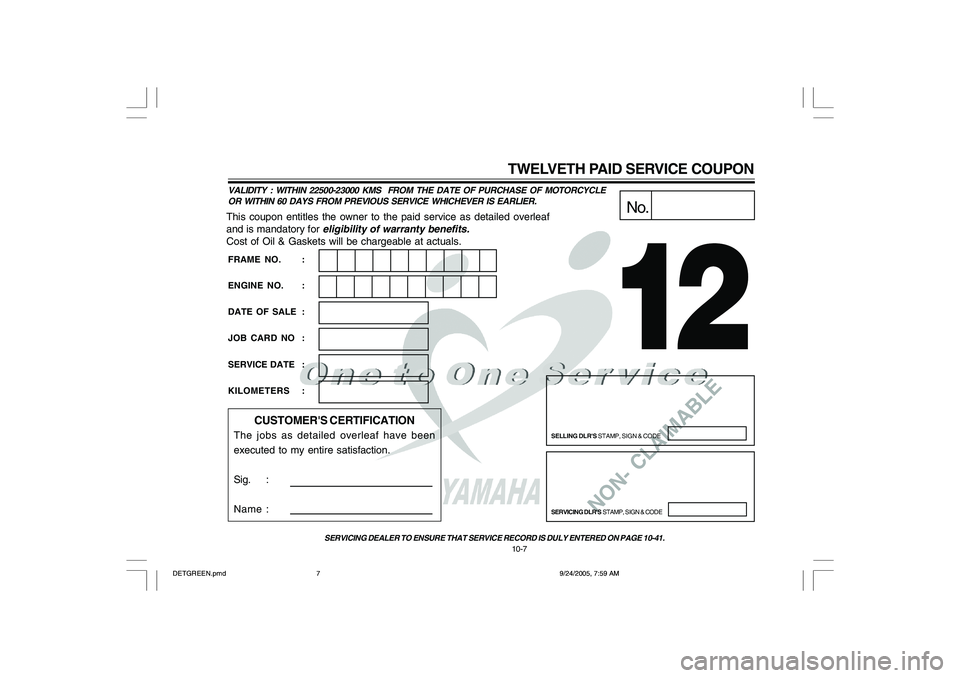 YAMAHA YD110 2006 Owners Manual NON- CLAIMABLE
This coupon entitles the owner to the paid service as detailed overleaf
and is mandatory for
eligibility of warranty benefits.
Cost of Oil & Gaskets will be chargeable at actuals.
No.
YAMAHA YD110 2006 Owners Manual NON- CLAIMABLE
This coupon entitles the owner to the paid service as detailed overleaf
and is mandatory for
eligibility of warranty benefits.
Cost of Oil & Gaskets will be chargeable at actuals.
No.