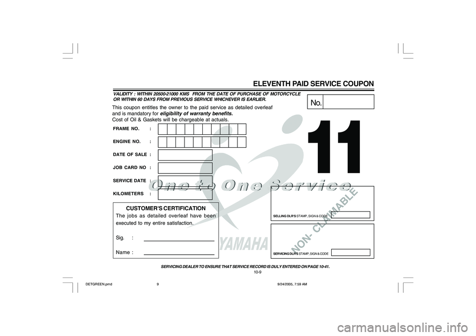 YAMAHA YD110 2006 Owners Manual NON- CLAIMABLE
This coupon entitles the owner to the paid service as detailed overleaf
and is mandatory for
eligibility of warranty benefits.
Cost of Oil & Gaskets will be chargeable at actuals.
No.
YAMAHA YD110 2006 Owners Manual NON- CLAIMABLE
This coupon entitles the owner to the paid service as detailed overleaf
and is mandatory for
eligibility of warranty benefits.
Cost of Oil & Gaskets will be chargeable at actuals.
No.