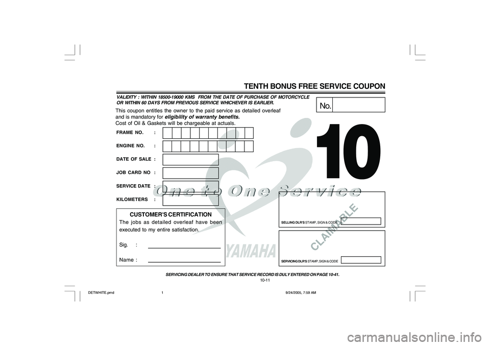 YAMAHA YD110 2006 Owners Manual CLAIMABLE
This coupon entitles the owner to the paid service as detailed overleaf
and is mandatory for
eligibility of warranty benefits.
Cost of Oil & Gaskets will be chargeable at actuals.
No.
SELLI YAMAHA YD110 2006 Owners Manual CLAIMABLE
This coupon entitles the owner to the paid service as detailed overleaf
and is mandatory for
eligibility of warranty benefits.
Cost of Oil & Gaskets will be chargeable at actuals.
No.
SELLI