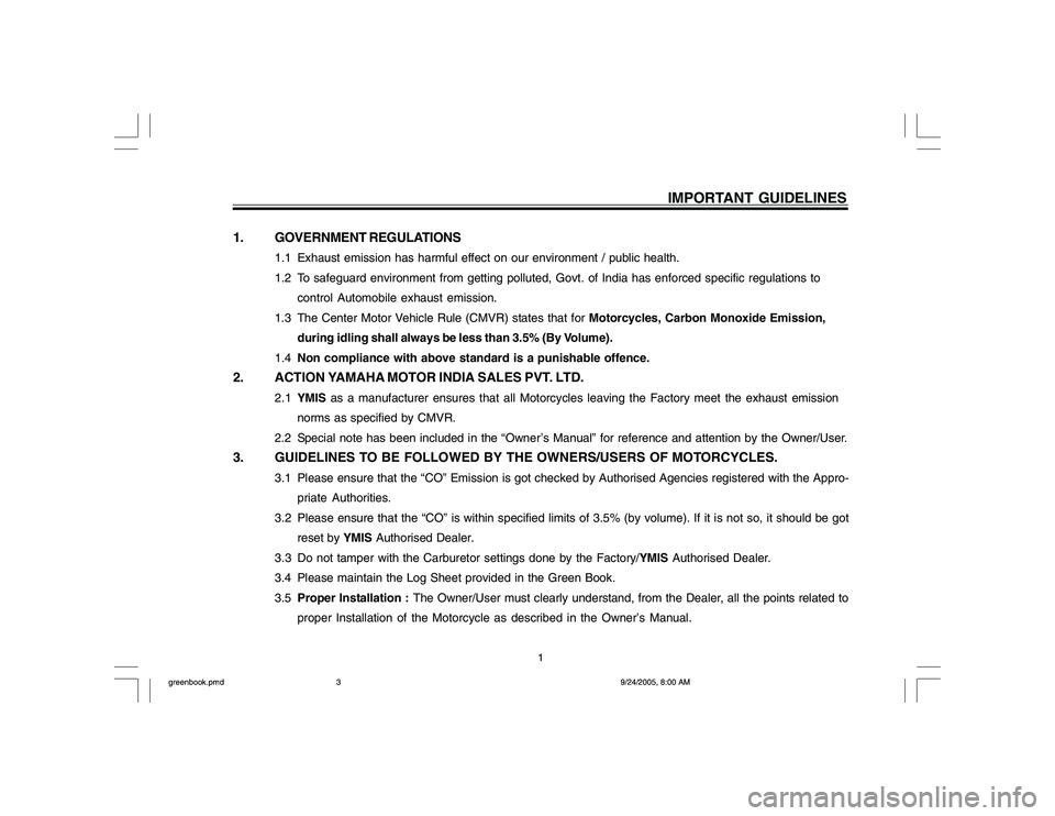 YAMAHA YD110 2006  Owners Manual IMPORTANT GUIDELINES
1. GOVERNMENT REGULATIONS
1.1 Exhaust emission has harmful effect on our environment / public health.
1.2 To safeguard environment from getting polluted, Govt. of India has enforc