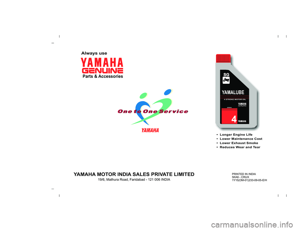 YAMAHA YD110 2006  Owners Manual  Longer Engine Life
 Lower Maintenance Cost
 Lower Exhaust Smoke
 Reduces Wear and Tear
YAMAHA MOTOR INDIA SALES PRIVATE LIMITED
19/6, Mathura Road, Faridabad - 121 006 INDIA
PRINTED IN INDIA
5KA6