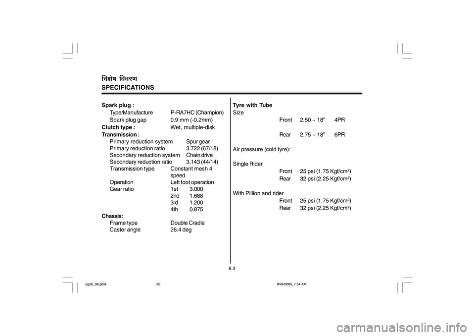 YAMAHA YD110 2006  Owners Manual Spark plug :
Type/Manufacture P-RA7HC (Champion)
Spark plug gap 0.9 mm (-0.2mm)
Clutch type :Wet, multiple-disk
Transmission :
Primary reduction systemSpur gear
Primary reduction ratio3.722 (67/18)
Se