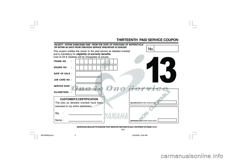 YAMAHA YD110 2005  Owners Manual NON- CLAIMABLE
This coupon entitles the owner to the paid service as detailed overleaf
and is mandatory for 
eligibility of warranty benefits.
Cost of Oil & Gaskets will be chargeable at actuals.
No.
