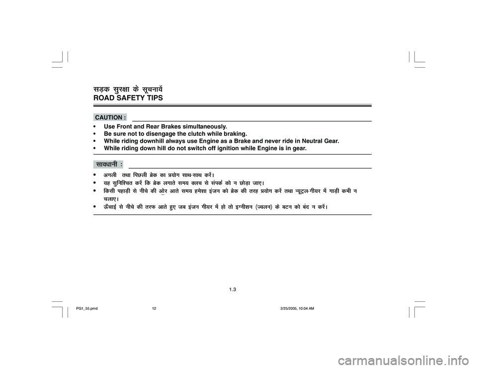 YAMAHA YD110 2005  Owners Manual  CAUTION :
 Use Front and Rear Brakes simultaneously.
 Be sure not to disengage the clutch while braking.
 While riding downhill always use Engine as a Brake and never ride in Neutral Gear.
 While