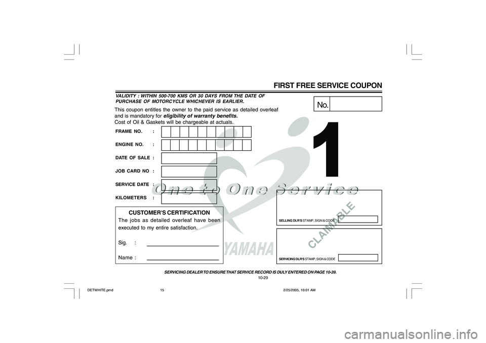 YAMAHA YD110 2005  Owners Manual CLAIMABLE
This coupon entitles the owner to the paid service as detailed overleaf
and is mandatory for 
eligibility of warranty benefits.
Cost of Oil & Gaskets will be chargeable at actuals.
No.
SELLI