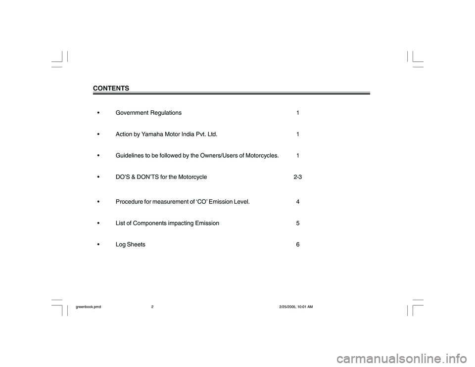 YAMAHA YD110 2005  Owners Manual CONTENTS• Government Regulations 1
 Action by Yamaha Motor India Pvt. Ltd. 1
 Guidelines to be followed by the Owners/Users of Motorcycles. 1
 DO’S & DON’TS for the Motorcycle 2-3
 Procedure