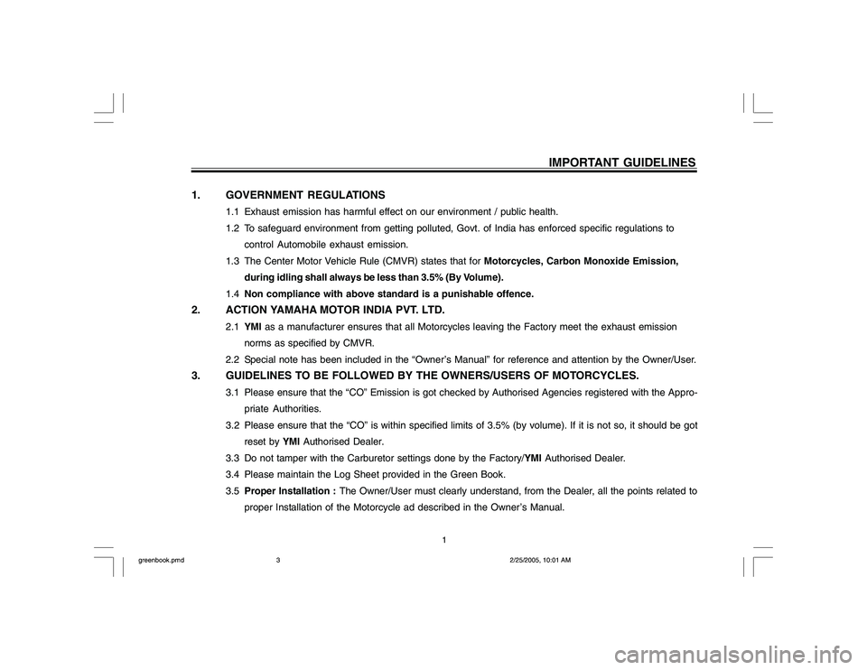 YAMAHA YD110 2005  Owners Manual IMPORTANT GUIDELINES
1. GOVERNMENT REGULATIONS
1.1 Exhaust emission has harmful effect on our environment / public health.
1.2 To safeguard environment from getting polluted, Govt. of India has enforc