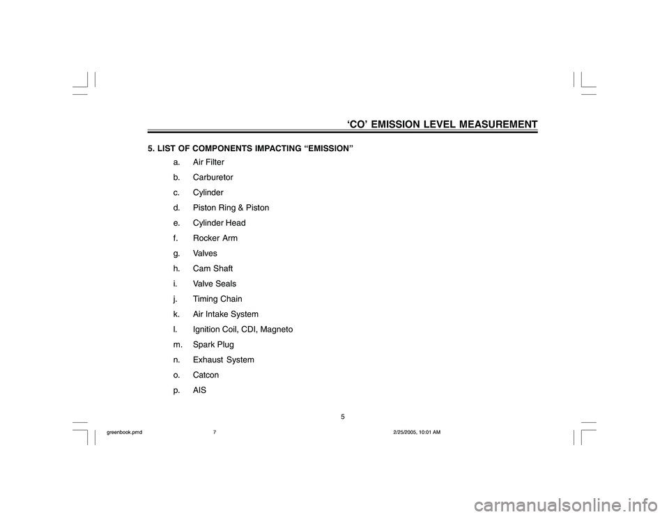 YAMAHA YD110 2005  Owners Manual 5. LIST OF COMPONENTS IMPACTING “EMISSION”
a. Air Filter
b. Carburetor
c. Cylinder
d. Piston Ring & Piston
e. Cylinder Head
f. Rocker Arm
g. Valves
h. Cam Shaft
i. Valve Seals
j. Timing Chain
k. A