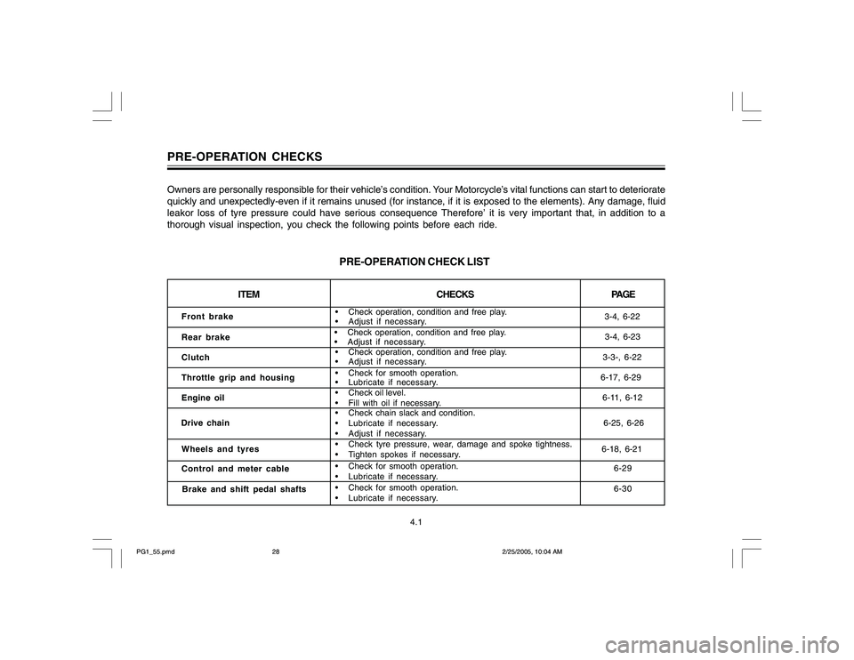 YAMAHA YD110 2005  Owners Manual Owners are personally responsible for their vehicle’s condition. Your Motorcycle’s vital functions can start to deteriorate
quickly and unexpectedly-even if it remains unused (for instance, if it 