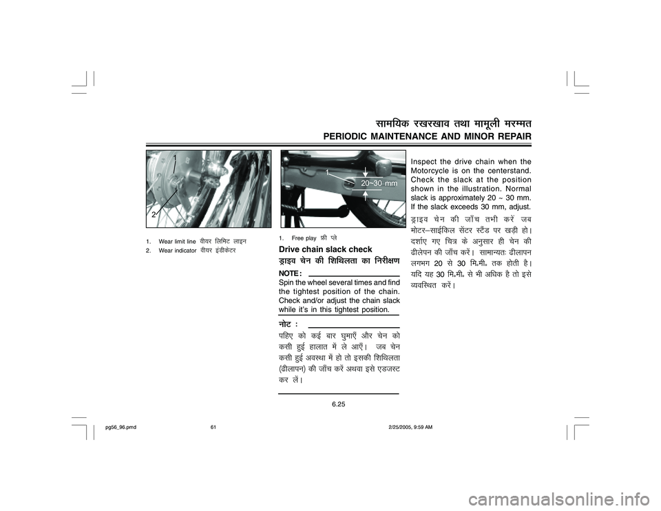 YAMAHA YD110 2005  Owners Manual Inspect the drive chain when the
Motorcycle is on the centerstand.
Check the slack at the position
shown in the illustration. Normal
slack is approximately 20 ~ 30 mm.
If the slack exceeds 30 mm, adju