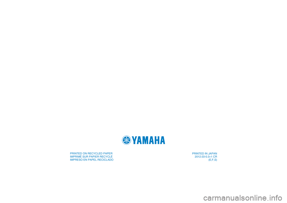 YAMAHA YFM250R 2013  Owners Manual PRINTED IN JAPAN2012.03-0.3×1 CR (E,F,S)
DIC183
PRINTED ON RECYCLED PAPER
IMPRIMÉ SUR PAPIER RECYCLÉ
IMPRESO EN PAPEL RECICLADO 