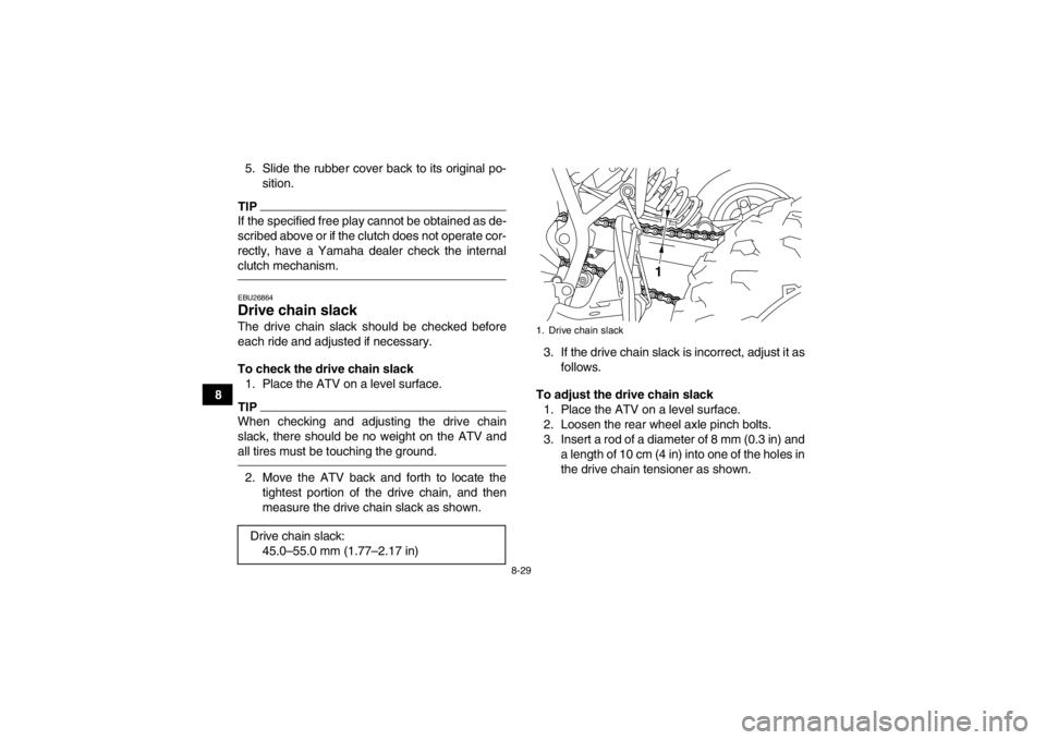YAMAHA YFM250R 2013 Owners Manual 8-29
85. Slide the rubber cover back to its original po-
sition.
TIPIf the specified free play cannot be obtained as de-
scribed above or if the clutch does not operate cor-
rectly, have a Yamaha deal YAMAHA YFM250R 2013 Owners Manual 8-29
85. Slide the rubber cover back to its original po-
sition.
TIPIf the specified free play cannot be obtained as de-
scribed above or if the clutch does not operate cor-
rectly, have a Yamaha deal