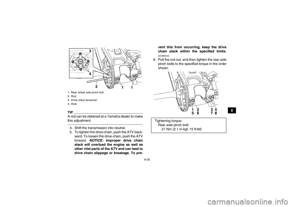 YAMAHA YFM250R 2013 Owners Manual 8-30
8
TIPA rod can be obtained at a Yamaha dealer to make
this adjustment.4. Shift the transmission into neutral.
5. To tighten the drive chain, push the ATV back-ward. To loosen the drive chain, pus YAMAHA YFM250R 2013 Owners Manual 8-30
8
TIPA rod can be obtained at a Yamaha dealer to make
this adjustment.4. Shift the transmission into neutral.
5. To tighten the drive chain, push the ATV back-ward. To loosen the drive chain, pus