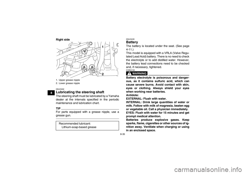 YAMAHA YFM250R 2013 Owners Manual 8-35
8Right side
EBU25092Lubricating the steering shaft The steering shaft must be lubricated by a Yamaha
dealer at the intervals specified in the periodic
maintenance and lubrication chart.TIPFor par YAMAHA YFM250R 2013 Owners Manual 8-35
8Right side
EBU25092Lubricating the steering shaft The steering shaft must be lubricated by a Yamaha
dealer at the intervals specified in the periodic
maintenance and lubrication chart.TIPFor par