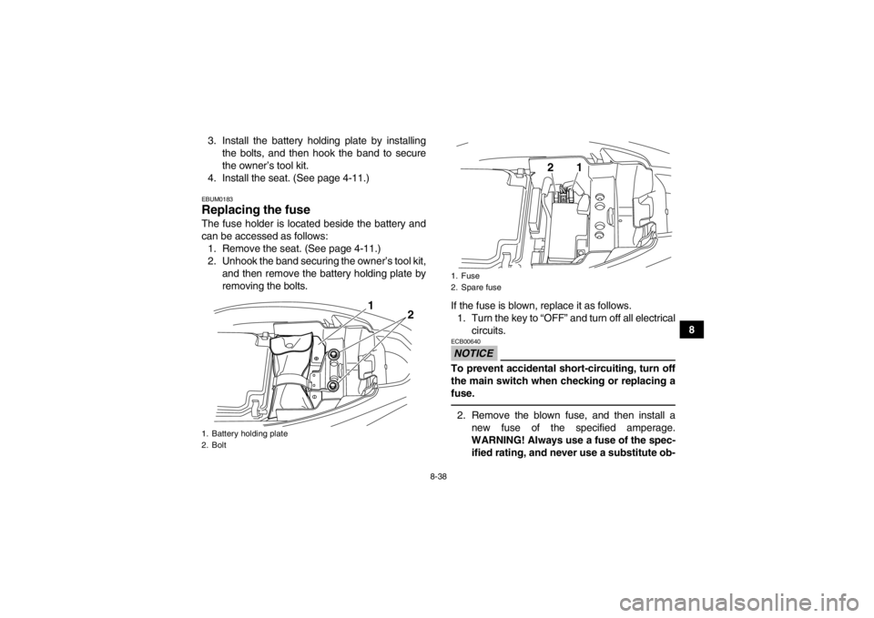 YAMAHA YFM250R 2013 Owners Manual 8-38
8
3. Install the battery holding plate by installing
the bolts, and then hook the band to secure
the owner’s tool kit.
4. Install the seat. (See page 4-11.)
EBUM0183Replacing the fuse The fuse YAMAHA YFM250R 2013 Owners Manual 8-38
8
3. Install the battery holding plate by installing
the bolts, and then hook the band to secure
the owner’s tool kit.
4. Install the seat. (See page 4-11.)
EBUM0183Replacing the fuse The fuse