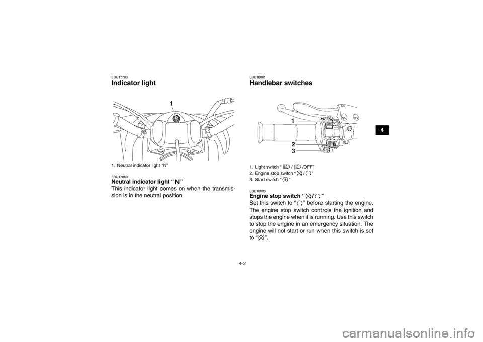 YAMAHA YFM250R 2013 Owners Manual 4-2
4
EBU17783Indicator light EBU17860Neutral indicator light “ ”
This indicator light comes on when the transmis-
sion is in the neutral position.
EBU18061Handlebar switches EBU18080Engine stop YAMAHA YFM250R 2013 Owners Manual 4-2
4
EBU17783Indicator light EBU17860Neutral indicator light “ ”
This indicator light comes on when the transmis-
sion is in the neutral position.
EBU18061Handlebar switches EBU18080Engine stop