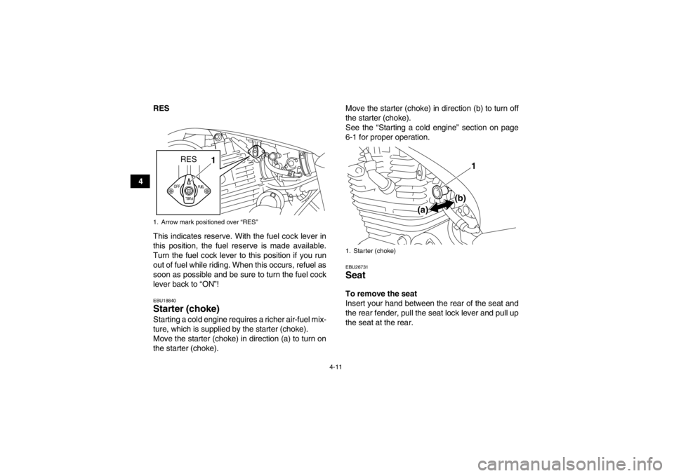 YAMAHA YFM250R 2013 Owners Guide 4-11
4RES
This indicates reserve. With the fuel cock lever in
this position, the fuel reserve is made available.
Turn the fuel cock lever to this position if you run
out of fuel while riding. When thi YAMAHA YFM250R 2013 Owners Guide 4-11
4RES
This indicates reserve. With the fuel cock lever in
this position, the fuel reserve is made available.
Turn the fuel cock lever to this position if you run
out of fuel while riding. When thi
