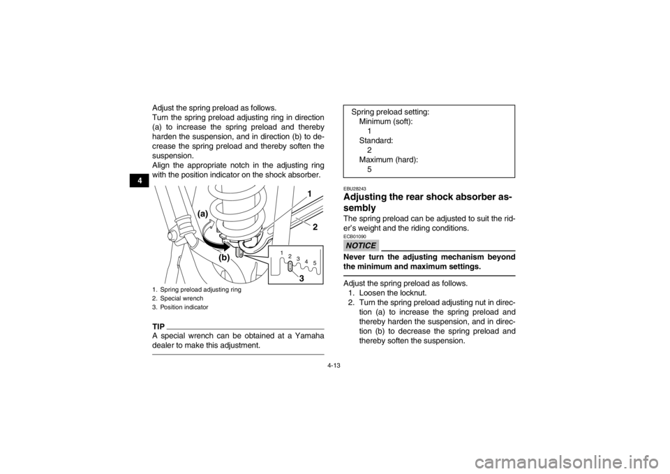 YAMAHA YFM250R 2013  Owners Manual 4-13
4Adjust the spring preload as follows.
Turn the spring preload adjusting ring in direction
(a) to increase the spring preload and thereby
harden the suspension, and in direction (b) to de-
crease
