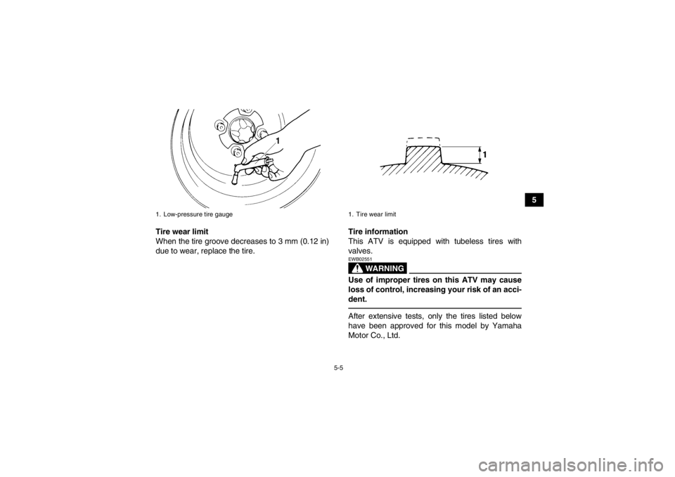 YAMAHA YFM250R 2013 Service Manual 5-5
5
Tire wear limit
When the tire groove decreases to 3 mm (0.12 in)
due to wear, replace the tire. Tire information
This ATV is equipped with tubeless tires with
valves.
WARNING
EWB02551Use of impr YAMAHA YFM250R 2013 Service Manual 5-5
5
Tire wear limit
When the tire groove decreases to 3 mm (0.12 in)
due to wear, replace the tire. Tire information
This ATV is equipped with tubeless tires with
valves.
WARNING
EWB02551Use of impr
