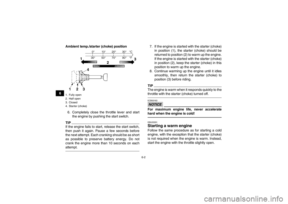 YAMAHA YFM250R 2013 Service Manual 6-2
6Ambient temp./starter (choke) position
6. Completely close the throttle lever and start the engine by pushing the start switch.
TIPIf the engine fails to start, release the start switch,
then pus YAMAHA YFM250R 2013 Service Manual 6-2
6Ambient temp./starter (choke) position
6. Completely close the throttle lever and start the engine by pushing the start switch.
TIPIf the engine fails to start, release the start switch,
then pus