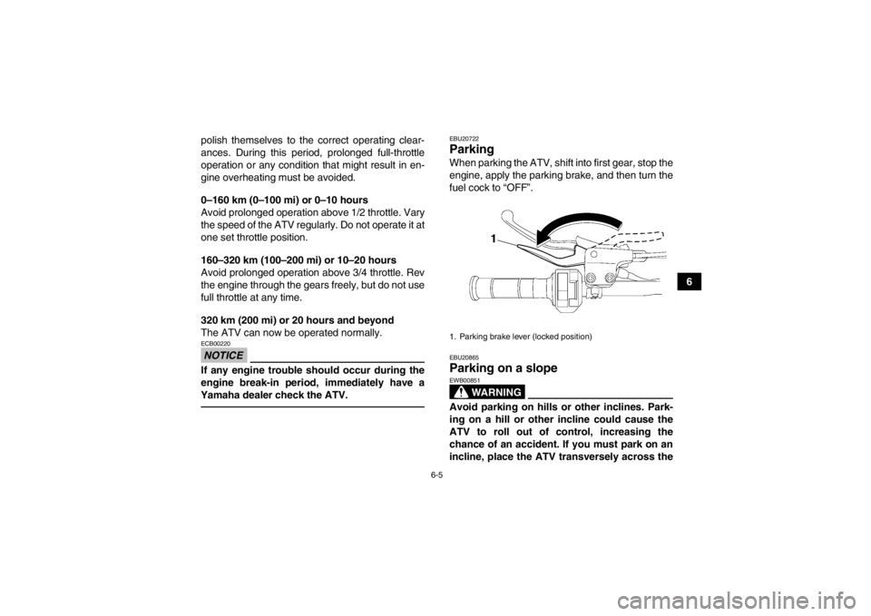 YAMAHA YFM250R 2013  Owners Manual 6-5
6
polish themselves to the correct operating clear-
ances. During this period, prolonged full-throttle
operation or any condition that might result in en-
gine overheating must be avoided.
0–160