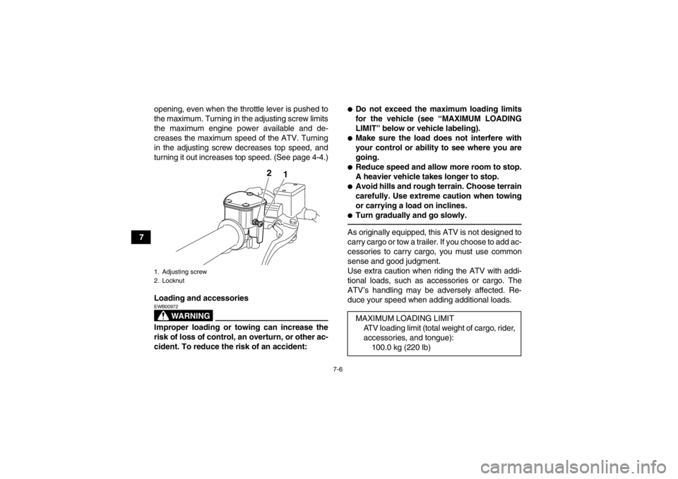 YAMAHA YFM250R 2013 Repair Manual 7-6
7opening, even when the throttle lever is pushed to
the maximum. Turning in the adjusting screw limits
the maximum engine power available and de-
creases the maximum speed of the ATV. Turning
in t YAMAHA YFM250R 2013 Repair Manual 7-6
7opening, even when the throttle lever is pushed to
the maximum. Turning in the adjusting screw limits
the maximum engine power available and de-
creases the maximum speed of the ATV. Turning
in t