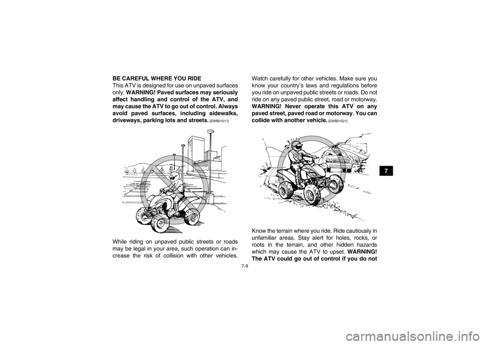 YAMAHA YFM250R 2013 Repair Manual 7-9
7
BE CAREFUL WHERE YOU RIDE
This ATV is designed for use on unpaved surfaces
only.
WARNING! Paved surfaces may seriously
affect handling and control of the ATV, and
may cause the ATV to go out of YAMAHA YFM250R 2013 Repair Manual 7-9
7
BE CAREFUL WHERE YOU RIDE
This ATV is designed for use on unpaved surfaces
only.
WARNING! Paved surfaces may seriously
affect handling and control of the ATV, and
may cause the ATV to go out of