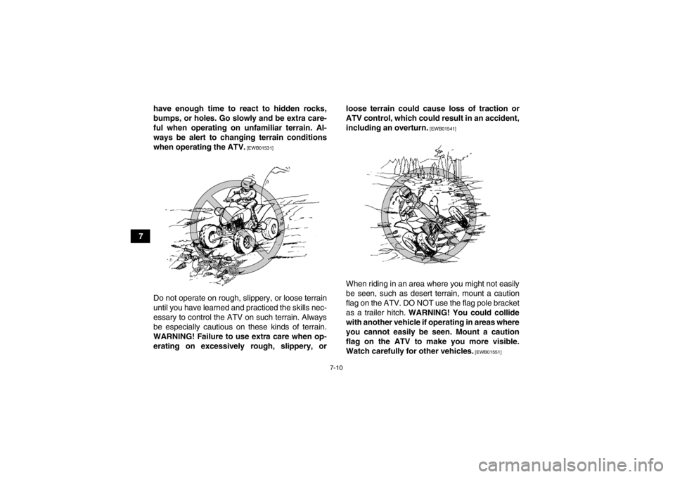 YAMAHA YFM250R 2013 Repair Manual 7-10
7have enough time to react to hidden rocks,
bumps, or holes. Go slowly and be extra care-
ful when operating on unfamiliar terrain. Al-
ways be alert to changing terrain conditions
when operating YAMAHA YFM250R 2013 Repair Manual 7-10
7have enough time to react to hidden rocks,
bumps, or holes. Go slowly and be extra care-
ful when operating on unfamiliar terrain. Al-
ways be alert to changing terrain conditions
when operating