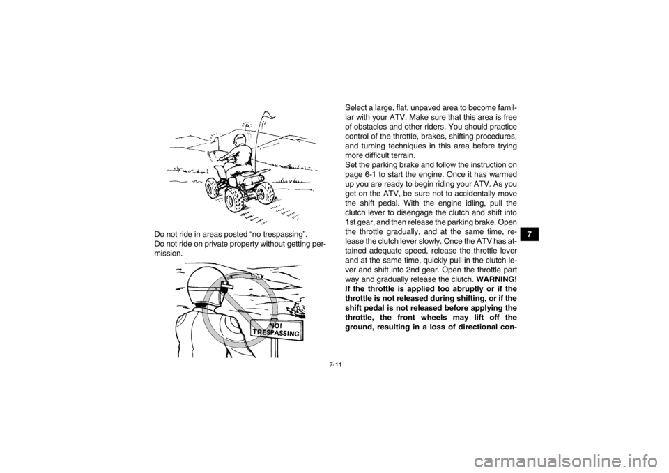 YAMAHA YFM250R 2013 Repair Manual 7-11
7
Do not ride in areas posted “no trespassing”.
Do not ride on private property without getting per-
mission. Select a large, flat, unpaved area to become famil-
iar with your ATV. Make sure YAMAHA YFM250R 2013 Repair Manual 7-11
7
Do not ride in areas posted “no trespassing”.
Do not ride on private property without getting per-
mission. Select a large, flat, unpaved area to become famil-
iar with your ATV. Make sure