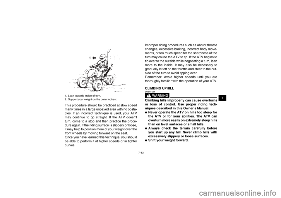 YAMAHA YFM250R 2013 Repair Manual 7-13
7
This procedure should be practiced at slow speed
many times in a large unpaved area with no obsta-
cles. If an incorrect technique is used, your ATV
may continue to go straight. If the ATV does YAMAHA YFM250R 2013 Repair Manual 7-13
7
This procedure should be practiced at slow speed
many times in a large unpaved area with no obsta-
cles. If an incorrect technique is used, your ATV
may continue to go straight. If the ATV does