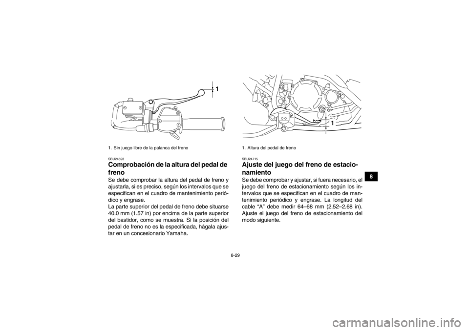 YAMAHA YFM250R 2013 Manuale de Empleo (in Spanish) 8-29
8
SBU24593Comprobación de la altura del pedal de
freno Se debe comprobar la altura del pedal de freno y
ajustarla, si es preciso, según los intervalos que se
especifican en el cuadro de manten YAMAHA YFM250R 2013 Manuale de Empleo (in Spanish) 8-29
8
SBU24593Comprobación de la altura del pedal de
freno Se debe comprobar la altura del pedal de freno y
ajustarla, si es preciso, según los intervalos que se
especifican en el cuadro de manten