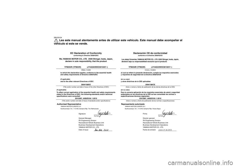 YAMAHA YFM250R 2013 Manuale de Empleo (in Spanish) SBU29104
Lea este manual atentamente antes de utilizar este vehículo. Este manual debe acompañar al
vehículo si este se vende.
enero 31 de 2012
EN15997, ANSI/SVIA 1-2010
Director general
RV Enginee YAMAHA YFM250R 2013 Manuale de Empleo (in Spanish) SBU29104
Lea este manual atentamente antes de utilizar este vehículo. Este manual debe acompañar al
vehículo si este se vende.
enero 31 de 2012
EN15997, ANSI/SVIA 1-2010
Director general
RV Enginee