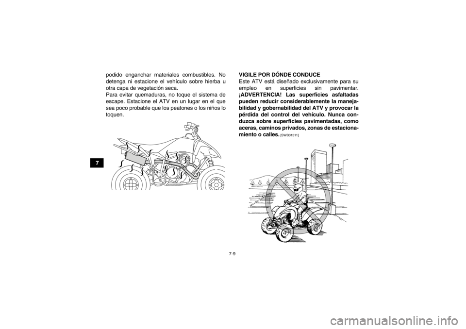YAMAHA YFM250R 2013 Manuale de Empleo (in Spanish) 7-9
7podido enganchar materiales combustibles. No
detenga ni estacione el vehículo sobre hierba u
otra capa de vegetación seca.
Para evitar quemaduras, no toque el sistema de
escape. Estacione el AT YAMAHA YFM250R 2013 Manuale de Empleo (in Spanish) 7-9
7podido enganchar materiales combustibles. No
detenga ni estacione el vehículo sobre hierba u
otra capa de vegetación seca.
Para evitar quemaduras, no toque el sistema de
escape. Estacione el AT