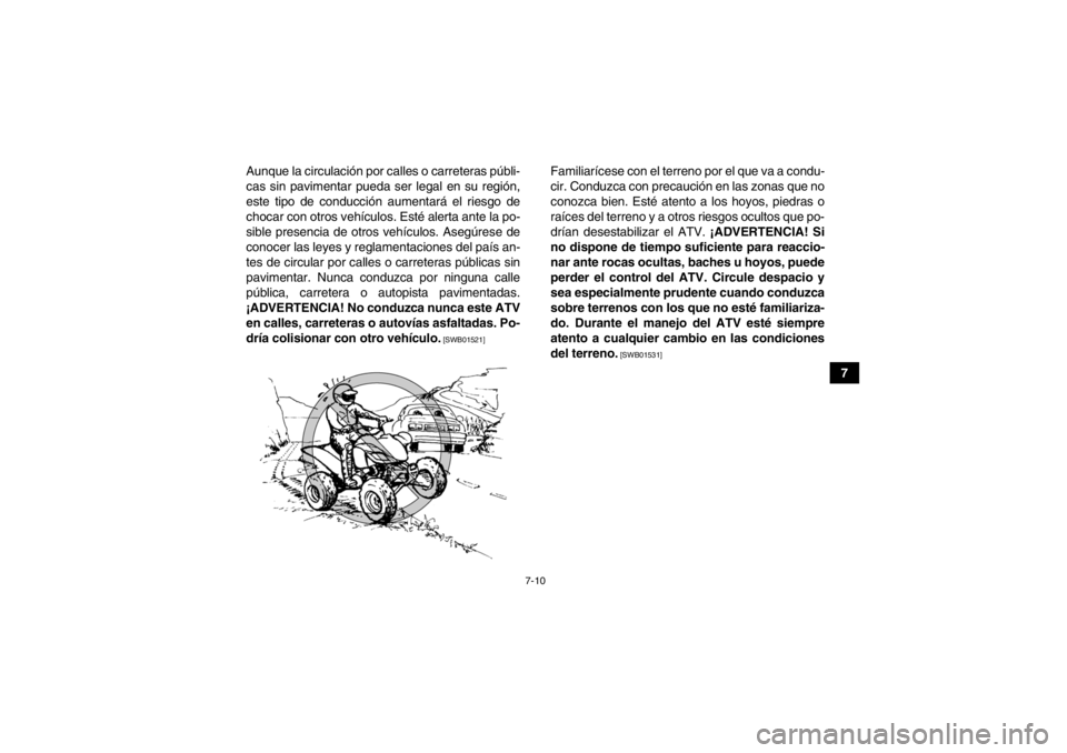 YAMAHA YFM250R 2013 Manuale de Empleo (in Spanish) 7-10
7
Aunque la circulación por calles o carreteras públi-
cas sin pavimentar pueda ser legal en su región,
este tipo de conducción aumentará el riesgo de
chocar con otros vehículos. Esté aler YAMAHA YFM250R 2013 Manuale de Empleo (in Spanish) 7-10
7
Aunque la circulación por calles o carreteras públi-
cas sin pavimentar pueda ser legal en su región,
este tipo de conducción aumentará el riesgo de
chocar con otros vehículos. Esté aler