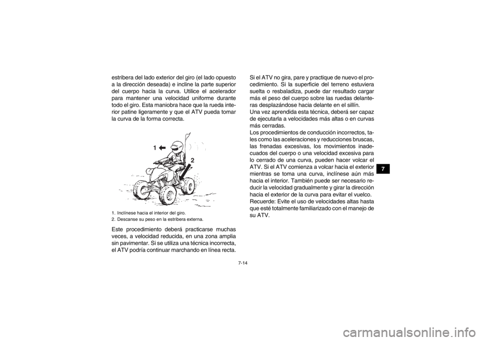 YAMAHA YFM250R 2013 Manuale de Empleo (in Spanish) 7-14
7
estribera del lado exterior del giro (el lado opuesto
a la dirección deseada) e incline la parte superior
del cuerpo hacia la curva. Utilice el acelerador
para mantener una velocidad uniforme YAMAHA YFM250R 2013 Manuale de Empleo (in Spanish) 7-14
7
estribera del lado exterior del giro (el lado opuesto
a la dirección deseada) e incline la parte superior
del cuerpo hacia la curva. Utilice el acelerador
para mantener una velocidad uniforme