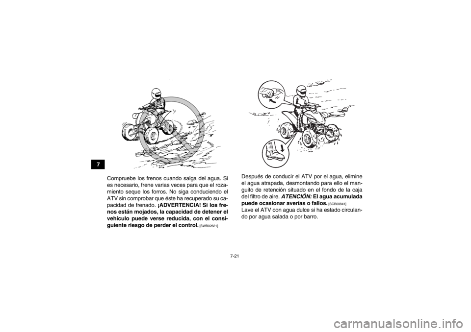 YAMAHA YFM250R 2013 Manuale de Empleo (in Spanish) 7-21
7Compruebe los frenos cuando salga del agua. Si
es necesario, frene varias veces para que el roza-
miento seque los forros. No siga conduciendo el
ATV sin comprobar que éste ha recuperado su ca- YAMAHA YFM250R 2013 Manuale de Empleo (in Spanish) 7-21
7Compruebe los frenos cuando salga del agua. Si
es necesario, frene varias veces para que el roza-
miento seque los forros. No siga conduciendo el
ATV sin comprobar que éste ha recuperado su ca-