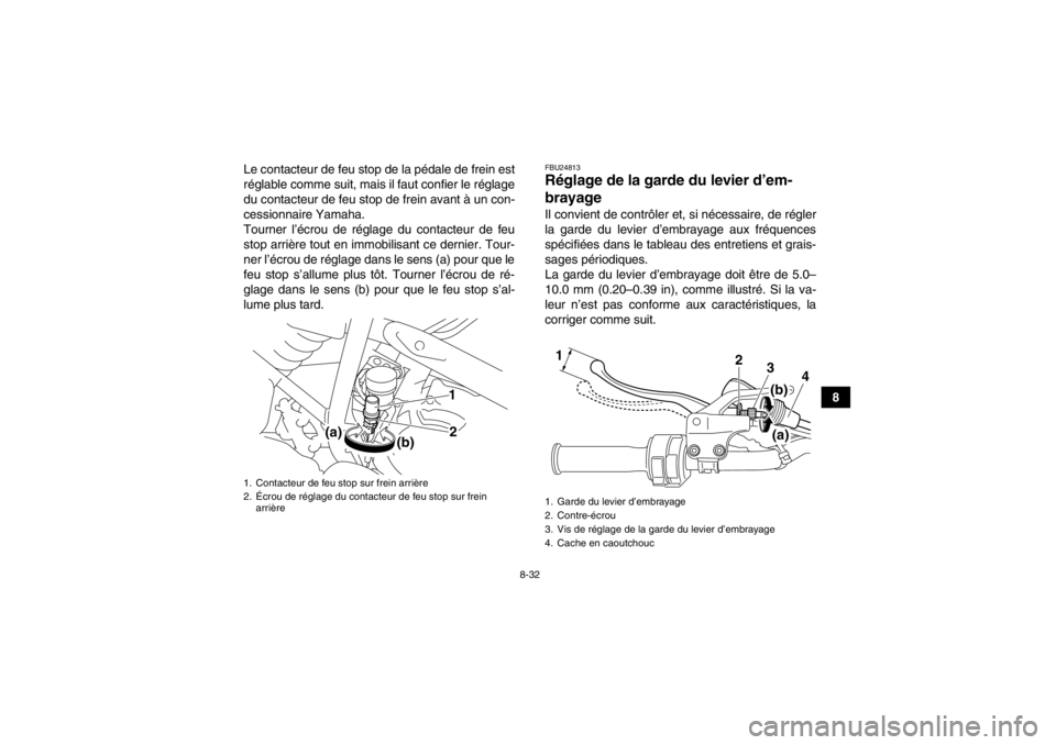 YAMAHA YFM250R 2013 Notices Demploi (in French) 8-32
8
Le contacteur de feu stop de la pédale de frein est
réglable comme suit, mais il faut confier le réglage
du contacteur de feu stop de frein avant à un con-
cessionnaire Yamaha.
Tourner l’ YAMAHA YFM250R 2013 Notices Demploi (in French) 8-32
8
Le contacteur de feu stop de la pédale de frein est
réglable comme suit, mais il faut confier le réglage
du contacteur de feu stop de frein avant à un con-
cessionnaire Yamaha.
Tourner l’