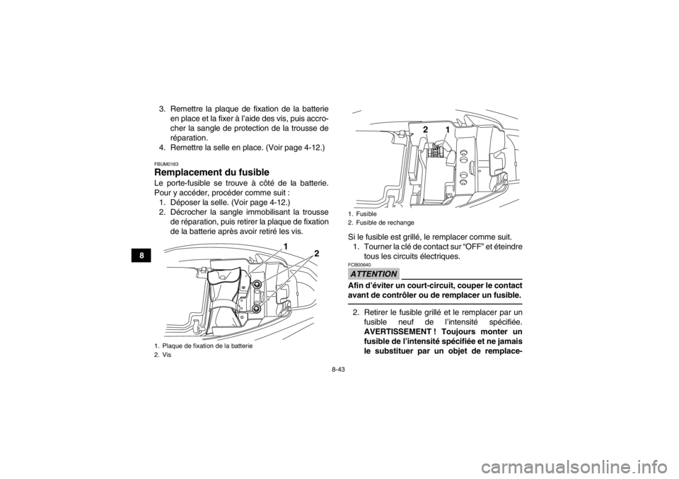 YAMAHA YFM250R 2013 Notices Demploi (in French) 8-43
83. Remettre la plaque de fixation de la batterie
en place et la fixer à l’aide des vis, puis accro-
cher la sangle de protection de la trousse de
réparation.
4. Remettre la selle en place. ( YAMAHA YFM250R 2013 Notices Demploi (in French) 8-43
83. Remettre la plaque de fixation de la batterie
en place et la fixer à l’aide des vis, puis accro-
cher la sangle de protection de la trousse de
réparation.
4. Remettre la selle en place. (