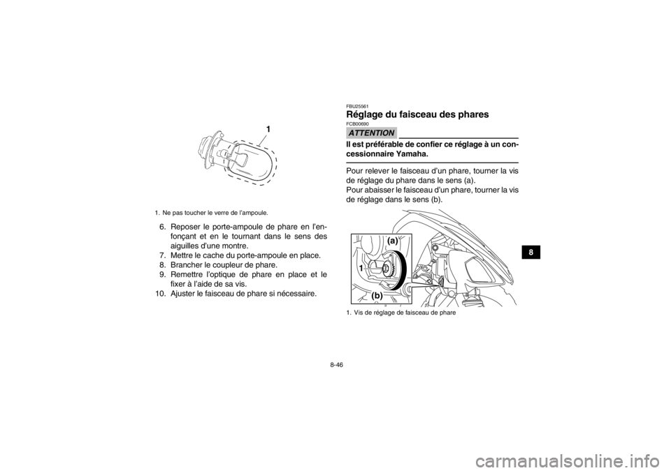 YAMAHA YFM250R 2013 Notices Demploi (in French) 8-46
8
6. Reposer le porte-ampoule de phare en l’en-
fonçant et en le tournant dans le sens des
aiguilles d’une montre.
7. Mettre le cache du porte-ampoule en place.
8. Brancher le coupleur de ph YAMAHA YFM250R 2013 Notices Demploi (in French) 8-46
8
6. Reposer le porte-ampoule de phare en l’en-
fonçant et en le tournant dans le sens des
aiguilles d’une montre.
7. Mettre le cache du porte-ampoule en place.
8. Brancher le coupleur de ph