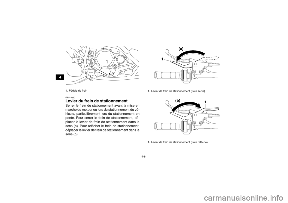 YAMAHA YFM250R 2013 Notices Demploi (in French) 4-6
4
FBU18520Levier du frein de stationnement Serrer le frein de stationnement avant la mise en
marche du moteur ou lors du stationnement du vé-
hicule, particulièrement lors du stationnement en
pe YAMAHA YFM250R 2013 Notices Demploi (in French) 4-6
4
FBU18520Levier du frein de stationnement Serrer le frein de stationnement avant la mise en
marche du moteur ou lors du stationnement du vé-
hicule, particulièrement lors du stationnement en
pe