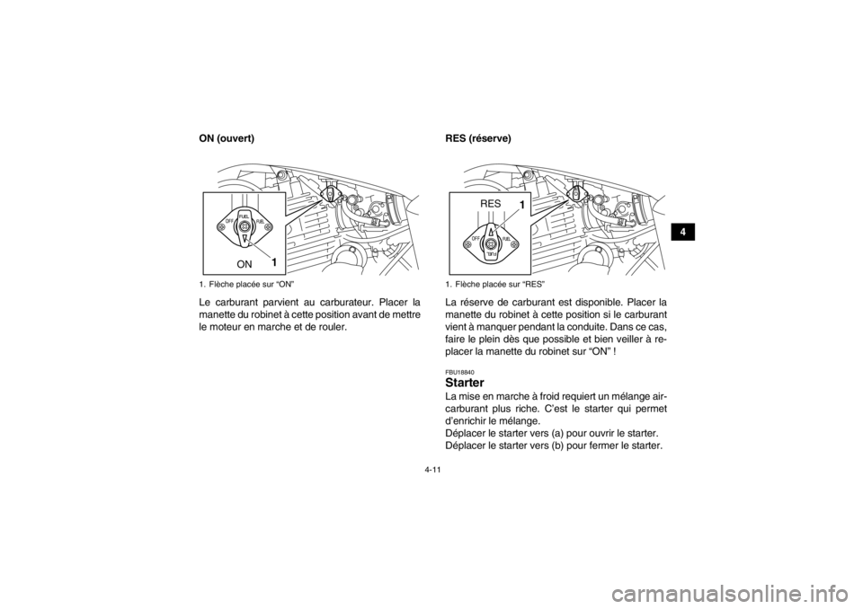 YAMAHA YFM250R 2013 Notices Demploi (in French) 4-11
4
ON (ouvert)
Le carburant parvient au carburateur. Placer la
manette du robinet à cette position avant de mettre
le moteur en marche et de rouler. RES (réserve)
La réserve de carburant est di YAMAHA YFM250R 2013 Notices Demploi (in French) 4-11
4
ON (ouvert)
Le carburant parvient au carburateur. Placer la
manette du robinet à cette position avant de mettre
le moteur en marche et de rouler. RES (réserve)
La réserve de carburant est di