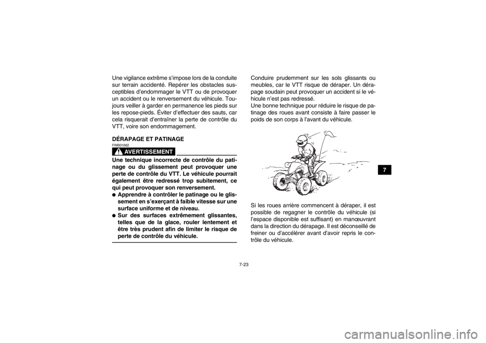 YAMAHA YFM250R 2013 Notices Demploi (in French) 7-23
7
Une vigilance extrême s’impose lors de la conduite
sur terrain accidenté. Repérer les obstacles sus-
ceptibles d’endommager le VTT ou de provoquer
un accident ou le renversement du véhi YAMAHA YFM250R 2013 Notices Demploi (in French) 7-23
7
Une vigilance extrême s’impose lors de la conduite
sur terrain accidenté. Repérer les obstacles sus-
ceptibles d’endommager le VTT ou de provoquer
un accident ou le renversement du véhi