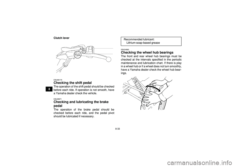 YAMAHA YFM250R 2012  Owners Manual 8-33
8Clutch lever
EBUM0170Checking the shift pedal The operation of the shift pedal should be checked
before each ride. If operation is not smooth, have
a Yamaha dealer check the vehicle.EBU28871Chec