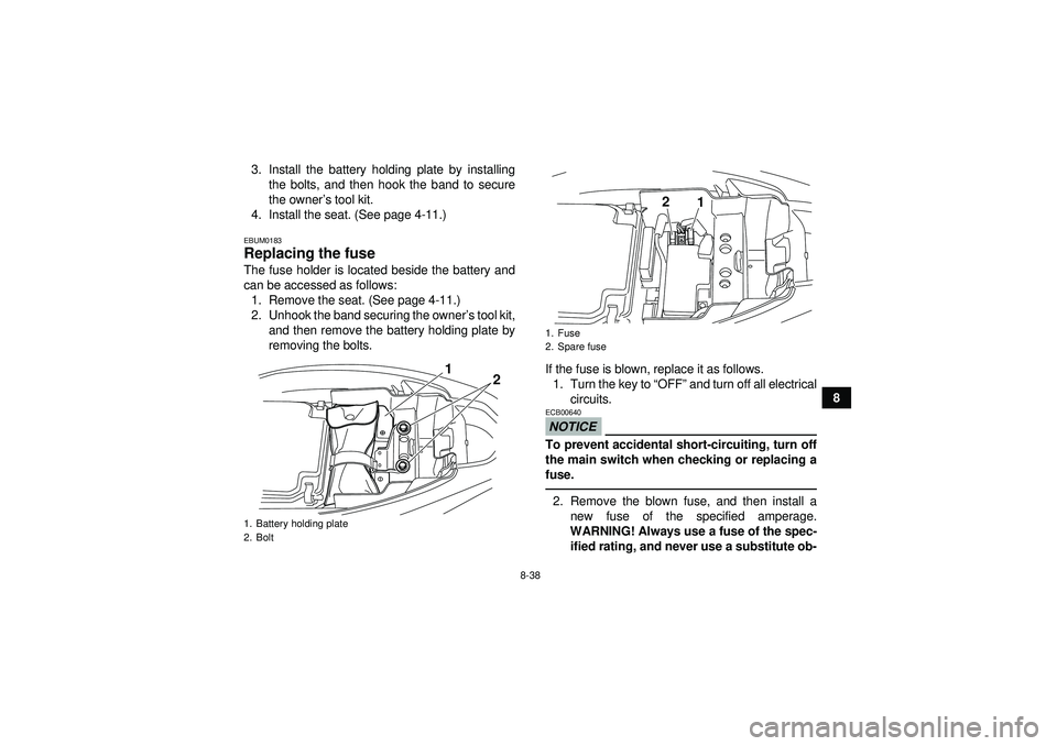 YAMAHA YFM250R 2012 Owners Manual 8-38
8
3. Install the battery holding plate by installing
the bolts, and then hook the band to secure
the owner ’s tool kit.
4. Install the seat. (See page 4-11.)
EBUM0183Replacing the fuse The fuse YAMAHA YFM250R 2012 Owners Manual 8-38
8
3. Install the battery holding plate by installing
the bolts, and then hook the band to secure
the owner ’s tool kit.
4. Install the seat. (See page 4-11.)
EBUM0183Replacing the fuse The fuse