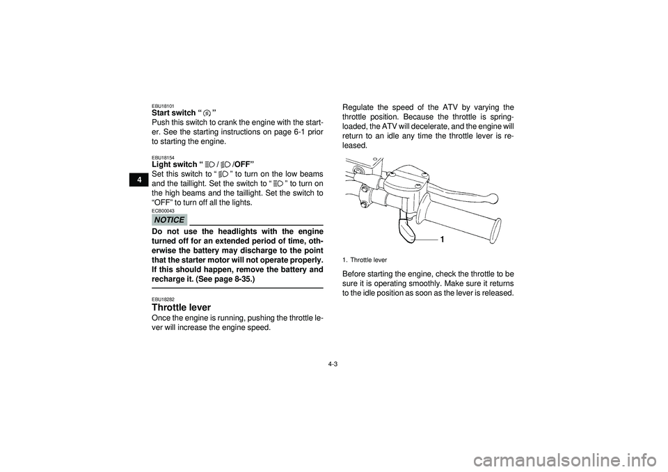YAMAHA YFM250R 2012  Owners Manual 4-3
4
EBU18101Start switch“” 
Push this switch to crank the engine with the start-
er. See the starting instructions on page 6-1 prior
to starting the engine.EBU18154Light switch “//OFF ” 
Set