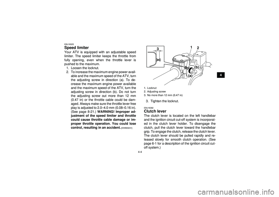 YAMAHA YFM250R 2012  Owners Manual 4-4
4
EBU18323Speed limiter Your ATV is equipped with an adjustable speed
limiter. The speed limiter keeps the throttle from
fully opening, even when the throttle lever is
pushed to the maximum.1. Loo