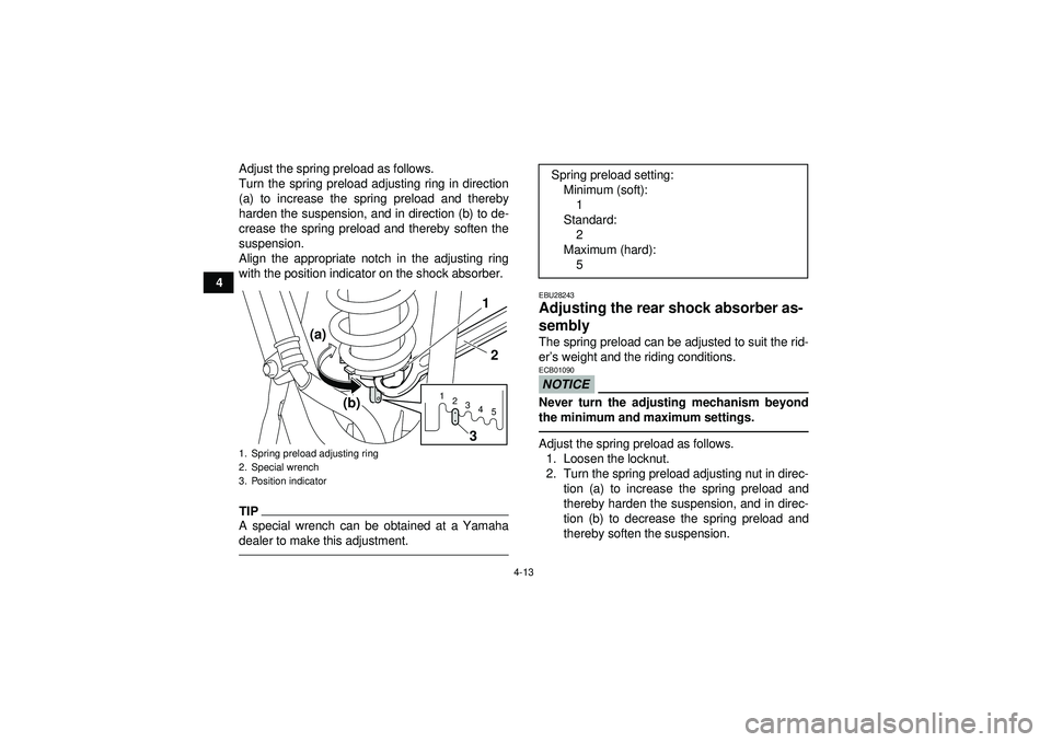 YAMAHA YFM250R 2012  Owners Manual 4-13
4Adjust the spring preload as follows.
Turn the spring preload adjusting ring in direction
(a) to increase the spring preload and thereby
harden the suspension, and in direction (b) to de-
crease